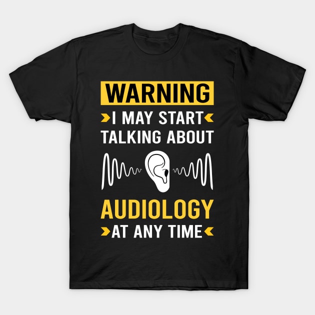 Warning Audiology Audiologist T-Shirt by Good Day